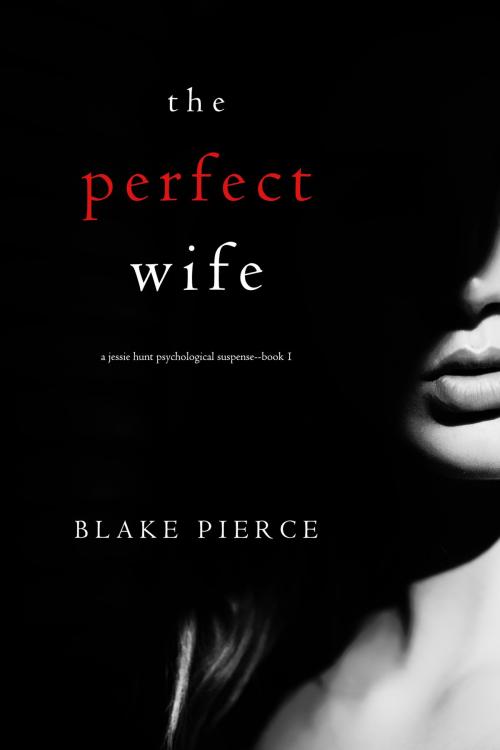 Cover of the book The Perfect Wife (A Jessie Hunt Psychological Suspense Thriller—Book One) by Blake Pierce, Blake Pierce