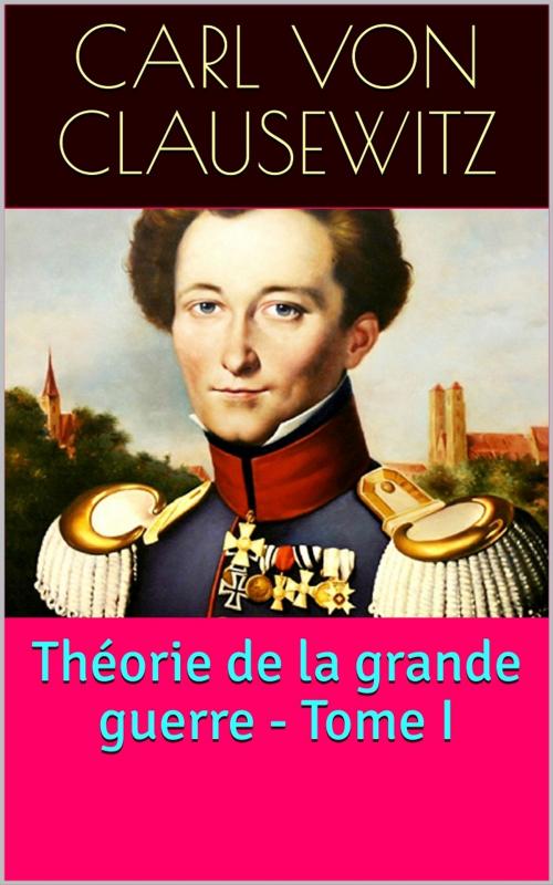 Cover of the book Théorie de la grande guerre - Tome I by Carl von Clausewitz, PRB