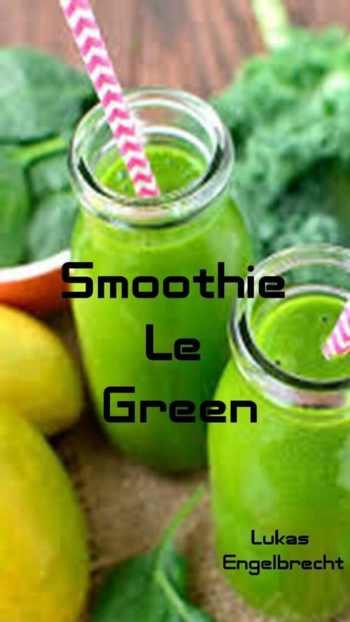 Cover of the book Smoothie Le Green by Lukas Engelbrecht, Lukas Engelbrecht