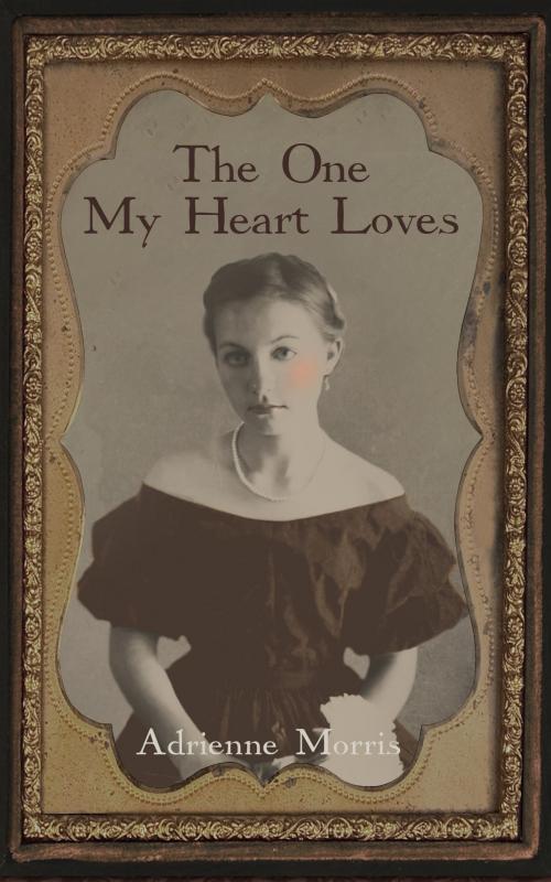 Cover of the book The One My Heart Loves by Adrienne morris, Adrienne Morris