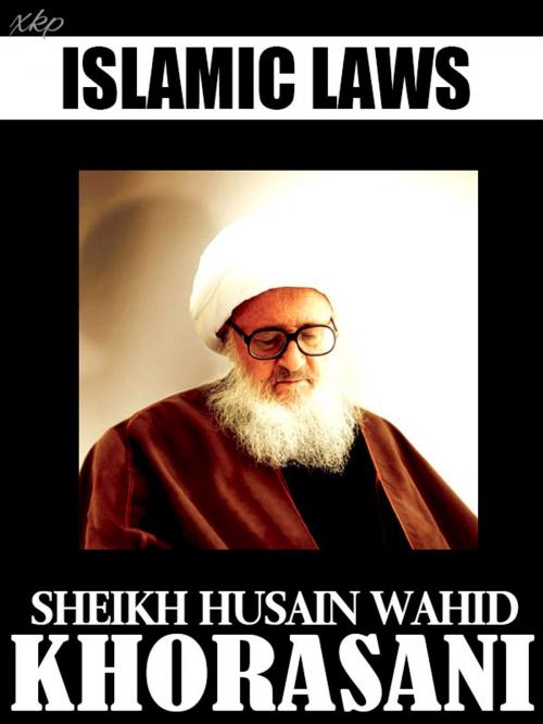 Cover of the book Islamic Laws By Sheikh Husain Wahid Khorasani by Sheikh Husain Wahid Khorasani, Islamic Laws By Sheikh Husain Wahid Khorasani