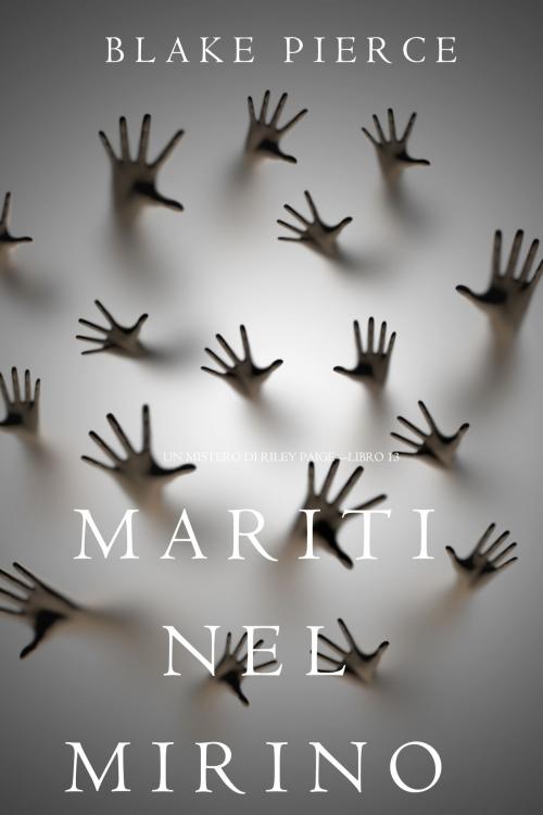 Cover of the book Mariti Nel Mirino (Un Mistero di Riley Paige—Libro 13) by Blake Pierce, Blake Pierce