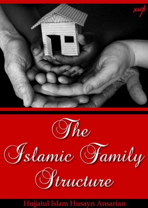 Cover of the book The Islamic Family Structure by Hujjatul Islam Husayn Ansarian, The Islamic Family Structure