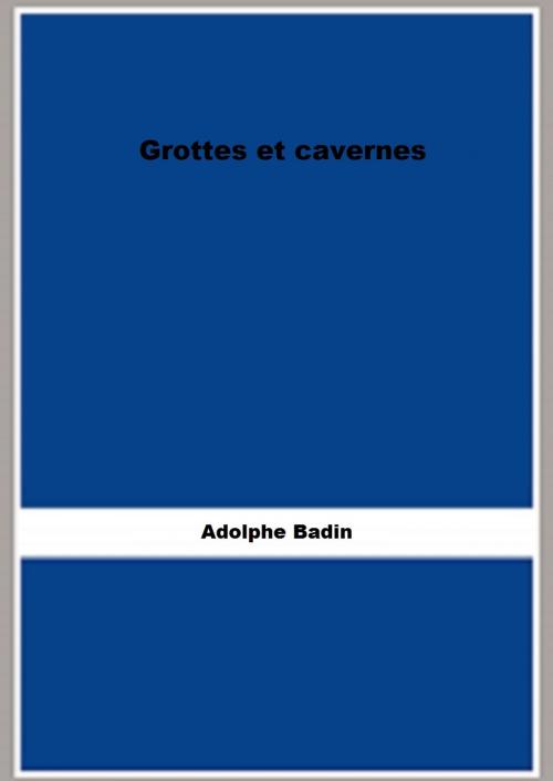 Cover of the book Grottes et cavernes (1867) by Adolphe Badin, FB Editions