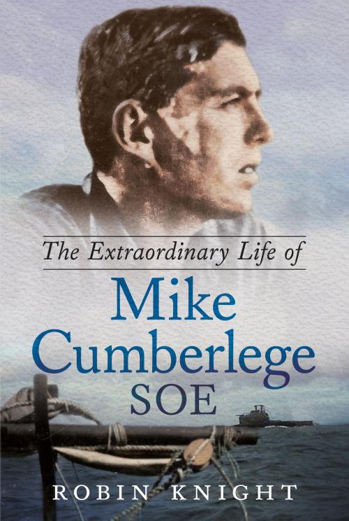 Cover of the book The Extraordinary Life of Mike Cumberlege SOE by Robin Knight, Fonthill Media