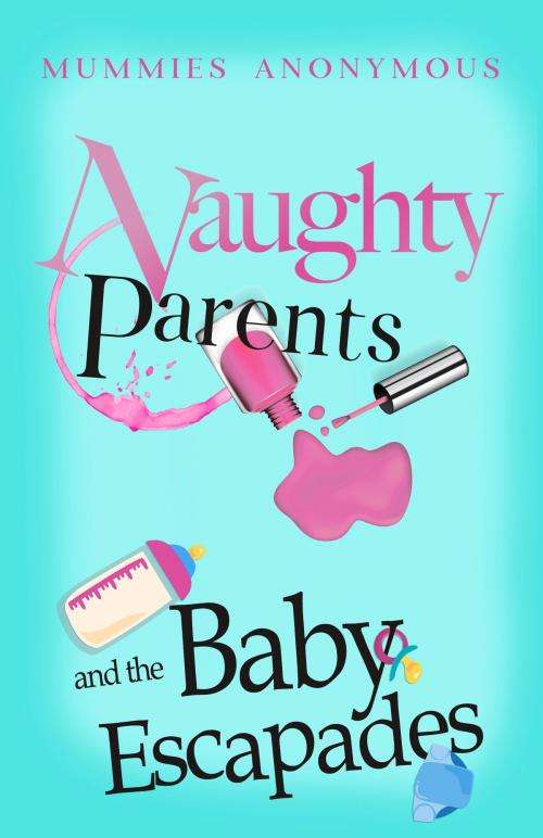 Cover of the book Naughty Parents and the Baby Escapades by Mummies Anonymous, Mummies Anonymous Pty Ltd