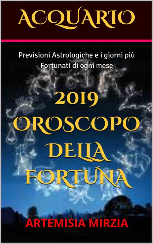 Cover of the book ACQUARIO 2019 Oroscopo della Fortuna by Artemisia, Mirzia, Artemisia