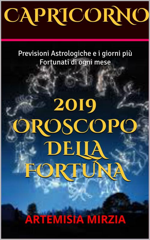 Cover of the book CAPRICORNO 2019 Oroscopo della Fortuna by Artemisia, Mirzia, Artemisia