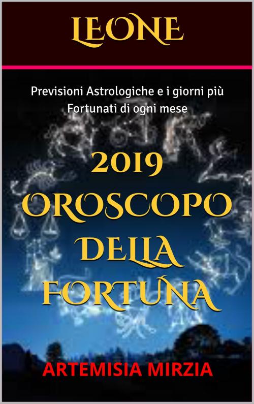 Cover of the book LEONE 2019 Oroscopo della Fortuna by Artemisia, Mirzia, Artemisia