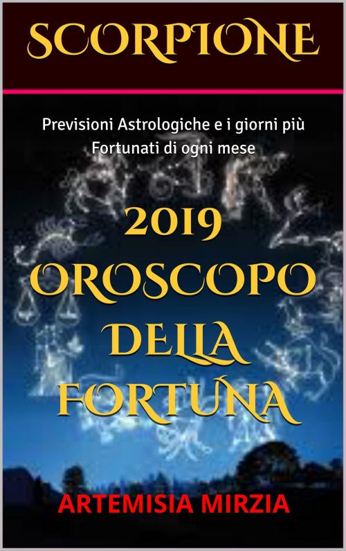 Cover of the book SCORPIONE 2019 Oroscopo della Fortuna by Artemisia, Mirzia, Artemisia