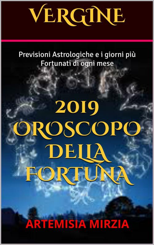 Cover of the book VERGINE 2019 Oroscopo della Fortuna by Artemisia, Mirzia, Artemisia