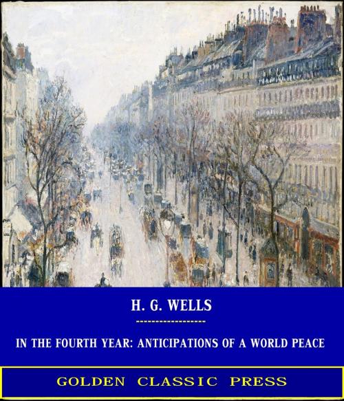Cover of the book In the Fourth Year: Anticipations of a World Peace by H. G. Wells, GOLDEN CLASSIC PRESS