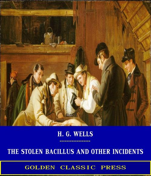 Cover of the book The Stolen Bacillus and Other Incidents by H. G. Wells, GOLDEN CLASSIC PRESS