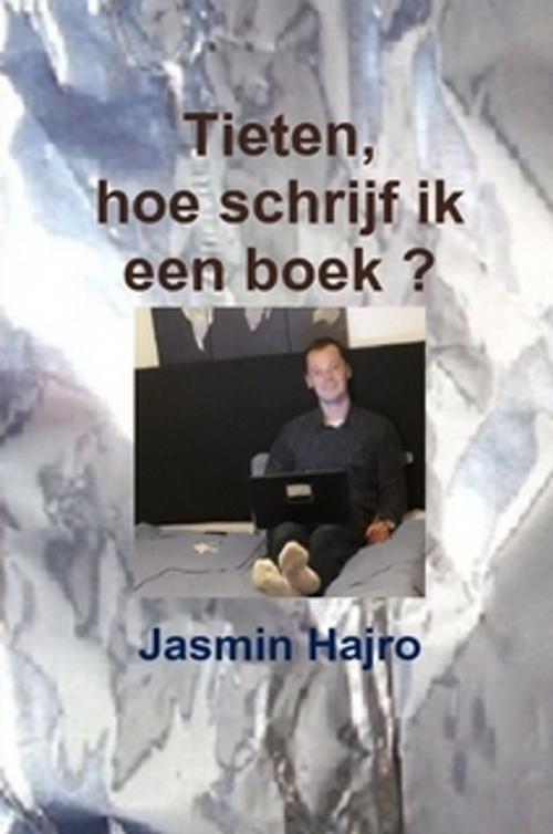 Cover of the book Tieten, hoe schrijf ik een boek ? by Jasmin Hajro, Jasmin Hajro
