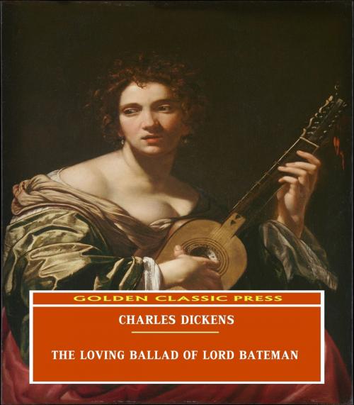 Cover of the book The Loving Ballad of Lord Bateman by Charles Dickens, GOLDEN CLASSIC PRESS