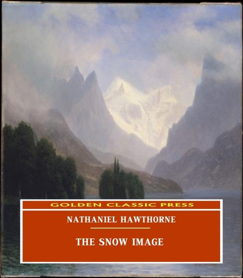Cover of the book The Snow Image by Nathaniel Hawthorne, GOLDEN CLASSIC PRESS