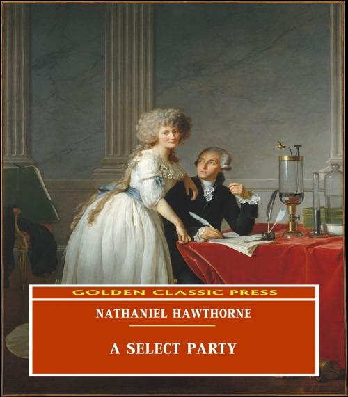 Cover of the book A Select Party by Nathaniel Hawthorne, GOLDEN CLASSIC PRESS