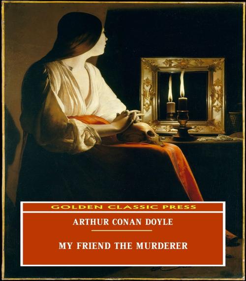 Cover of the book My Friend The Murderer by Arthur Conan Doyle, GOLDEN CLASSIC PRESS