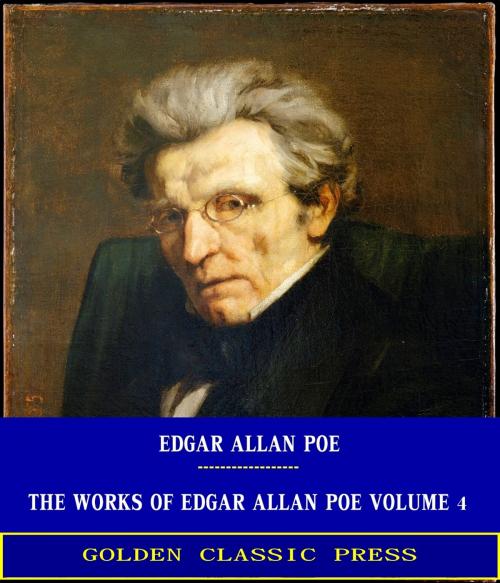 Cover of the book The Works of Edgar Allan Poe — Volume 4 by Edgar Allan Poe, GOLDEN CLASSIC PRESS