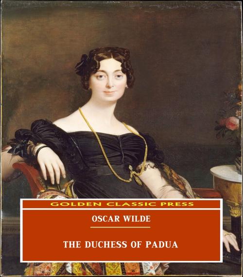 Cover of the book The Duchess of Padua by Oscar Wilde, GOLDEN CLASSIC PRESS