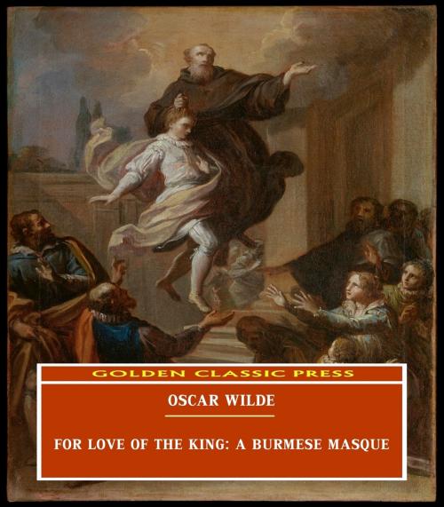 Cover of the book For Love of the King: A Burmese Masque by Oscar Wilde, GOLDEN CLASSIC PRESS