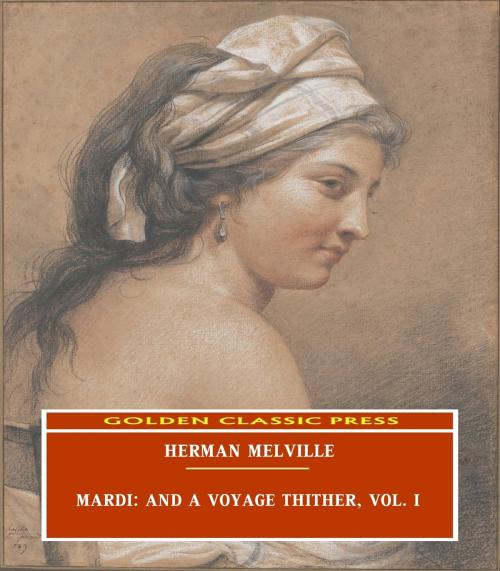 Cover of the book Mardi: and A Voyage Thither, Vol. I by Herman Melville, GOLDEN CLASSIC PRESS