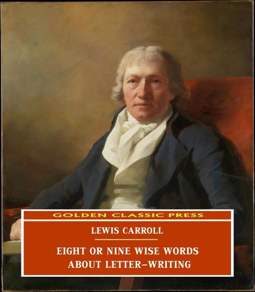 Cover of the book Eight or Nine Wise Words about Letter-Writing by Lewis Carroll, GOLDEN CLASSIC PRESS
