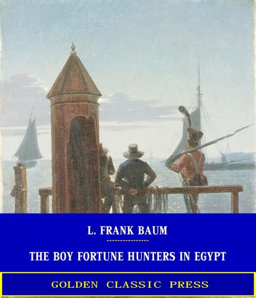 Cover of the book The Boy Fortune Hunters in Egypt by L. Frank Baum, GOLDEN CLASSIC PRESS