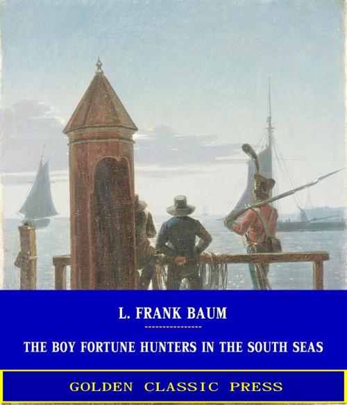 Cover of the book The Boy Fortune Hunters in the South Seas by L. Frank Baum, GOLDEN CLASSIC PRESS