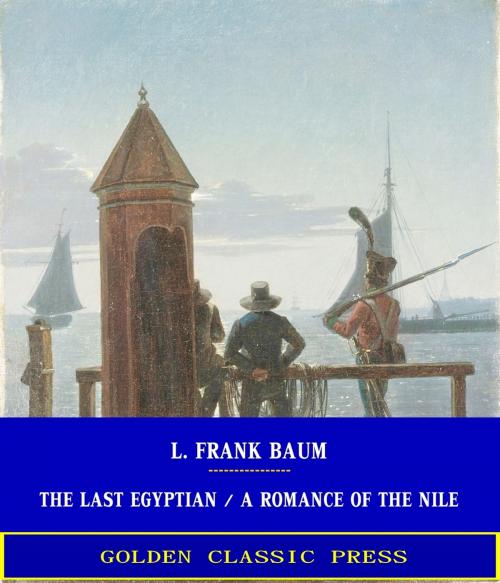 Cover of the book The Last Egyptian / A Romance of the Nile by L. Frank Baum, GOLDEN CLASSIC PRESS
