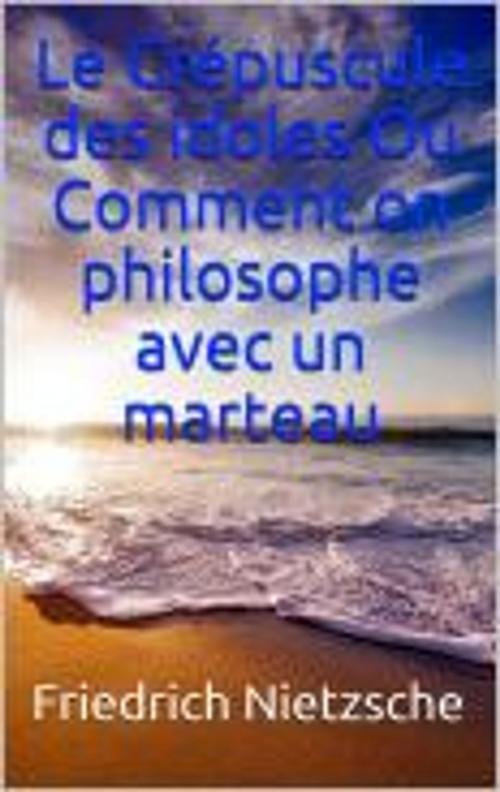 Cover of the book Le Crépuscule des idoles Ou Comment on philosophe avec un marteau by Friedrich Nietzsche, JS