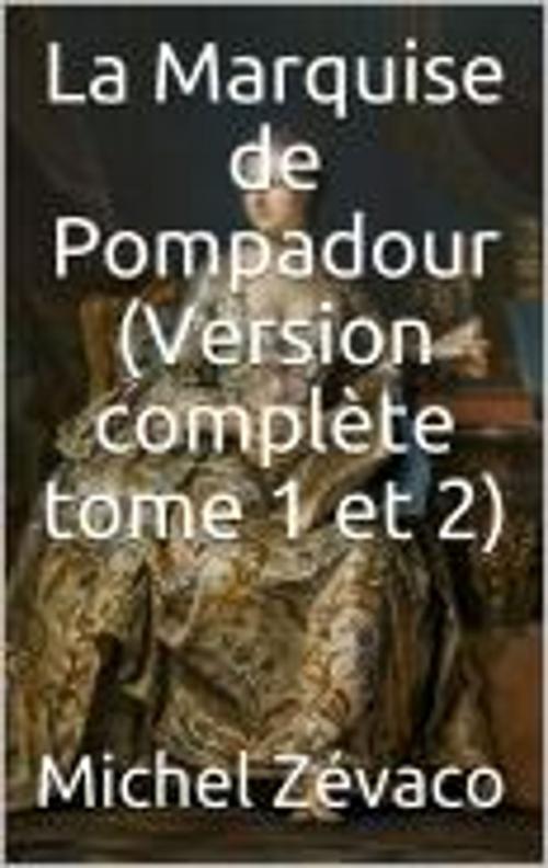 Cover of the book La Marquise de Pompadour (Version complète tome 1 et 2) by Michel Zévaco, JS