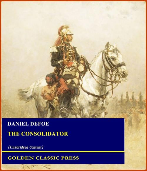 Cover of the book The Consolidator by Daniel Defoe, GOLDEN CLASSIC PRESS