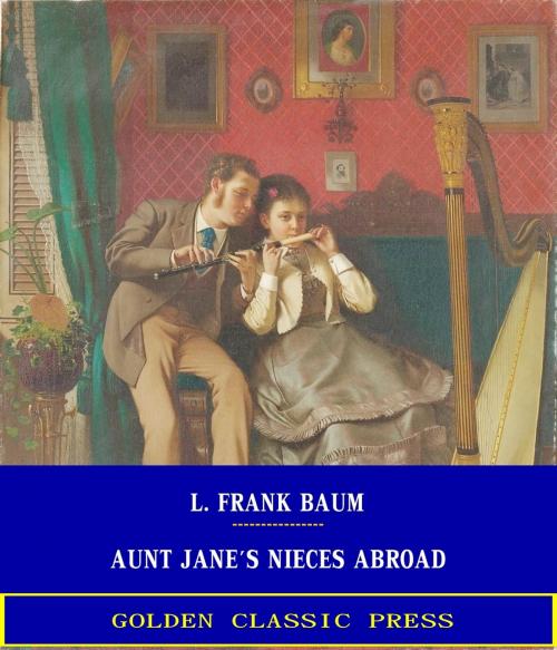 Cover of the book Aunt Jane's Nieces Abroad by L. Frank Baum, GOLDEN CLASSIC PRESS