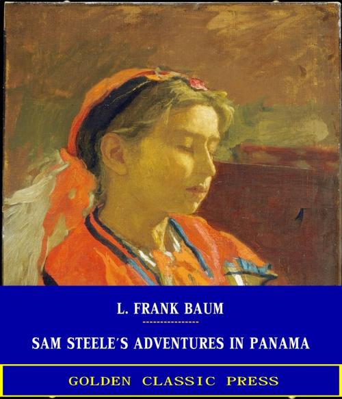 Cover of the book Sam Steele's Adventures in Panama by L. Frank Baum, GOLDEN CLASSIC PRESS