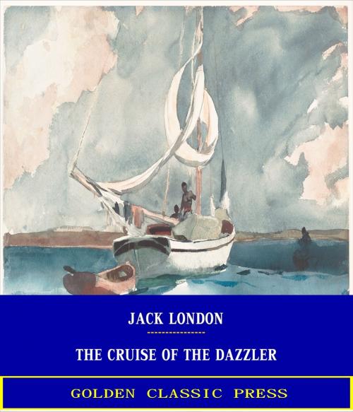 Cover of the book The Cruise of the Dazzler by Jack London, GOLDEN CLASSIC PRESS