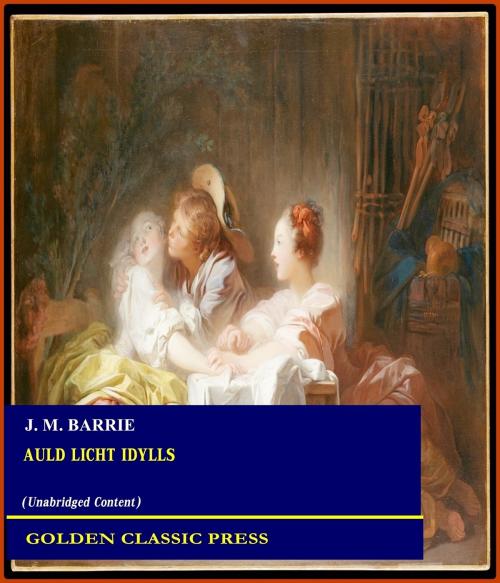 Cover of the book Auld Licht Idylls by J. M. Barrie, GOLDEN CLASSIC PRESS