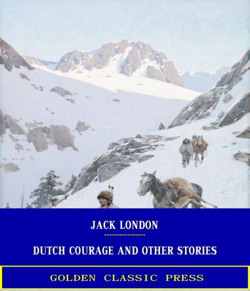 Cover of the book Dutch Courage and Other Stories by Jack London, GOLDEN CLASSIC PRESS