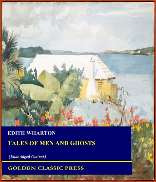 Cover of the book Tales of Men and Ghosts by Edith Wharton, GOLDEN CLASSIC PRESS