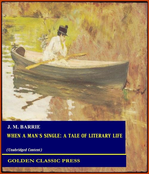 Cover of the book When a Man's Single: A Tale of Literary Life by J. M. Barrie, GOLDEN CLASSIC PRESS