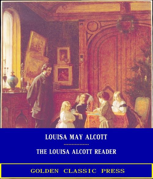 Cover of the book The Louisa Alcott Reader: a Supplementary Reader for the Fourth Year of School by Louisa May Alcott, GOLDEN CLASSIC PRESS