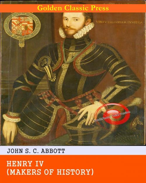 Cover of the book Henry IV by John S. C. Abbott, GOLDEN CLASSIC PRESS