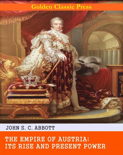 Cover of the book The Empire of Austria; Its Rise and Present Power by John S. C. Abbott, GOLDEN CLASSIC PRESS