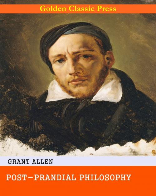 Cover of the book Post-Prandial Philosophy by Grant Allen, GOLDEN CLASSIC PRESS