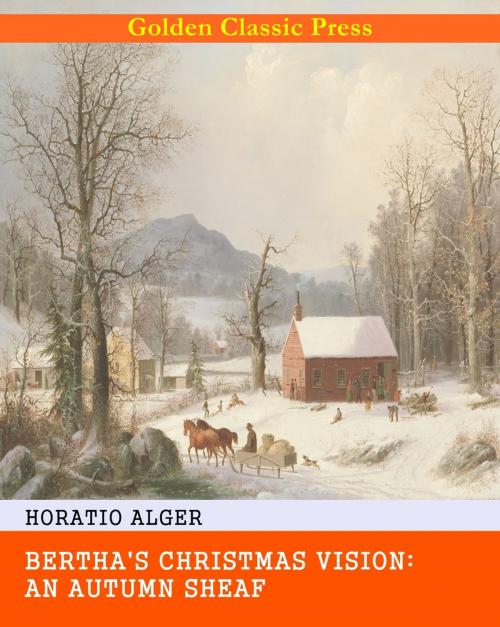 Cover of the book Bertha's Christmas Vision: An Autumn Sheaf by Horatio Alger, GOLDEN CLASSIC PRESS