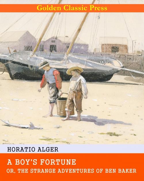 Cover of the book A Boy's Fortune; Or, The Strange Adventures of Ben Baker by Horatio Alger, GOLDEN CLASSIC PRESS