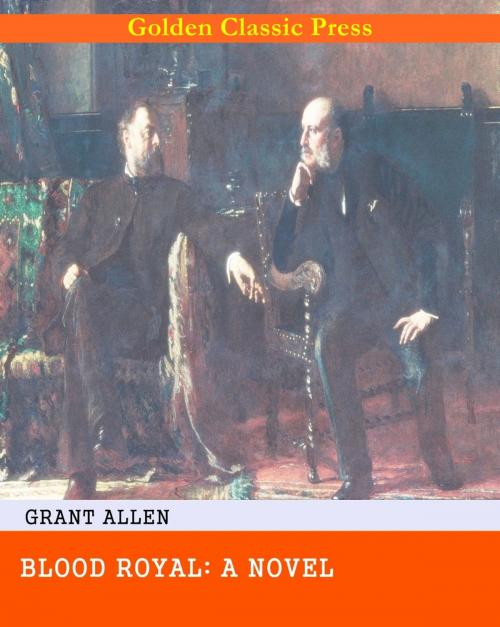 Cover of the book Blood Royal: A Novel by Grant Allen, GOLDEN CLASSIC PRESS