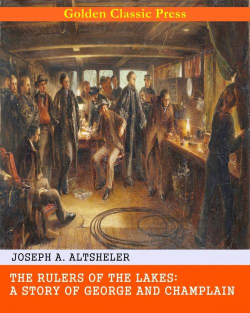 Cover of the book The Rulers of the Lakes: A Story of George and Champlain by Joseph A. Altsheler, GOLDEN CLASSIC PRESS