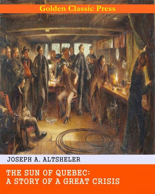 Cover of the book The Sun of Quebec: A Story of a Great Crisis by Joseph A. Altsheler, GOLDEN CLASSIC PRESS