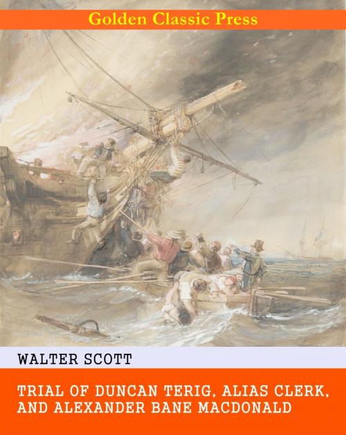Cover of the book Trial of Duncan Terig, alias Clerk, and Alexander Bane Macdonald by Walter Scott, GOLDEN CLASSIC PRESS